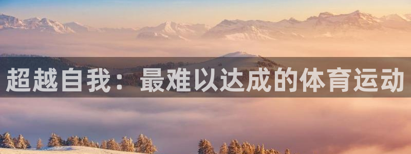 vsport体育官方正版app娱乐40996:超越自我:最难